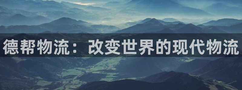 豪门国际反水什么时候到：德帮物流：改