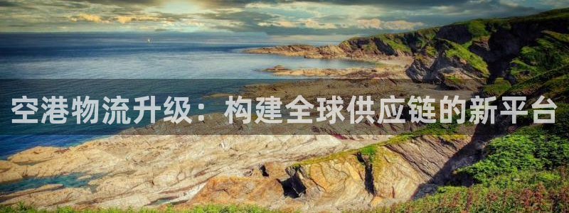 豪门国际可以退款吗:空港物流升级:构